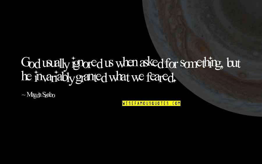 Pride And Fear Quotes By Magda Szabo: God usually ignored us when asked for something,