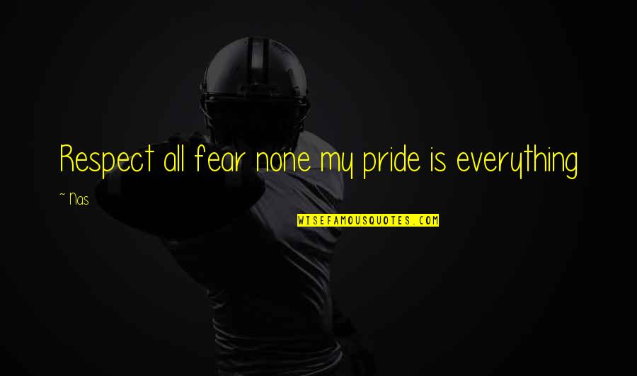 Pride And Fear Quotes By Nas: Respect all fear none my pride is everything