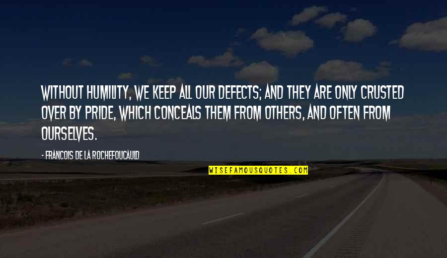 Pride And Humility Quotes By Francois De La Rochefoucauld: Without humility, we keep all our defects; and