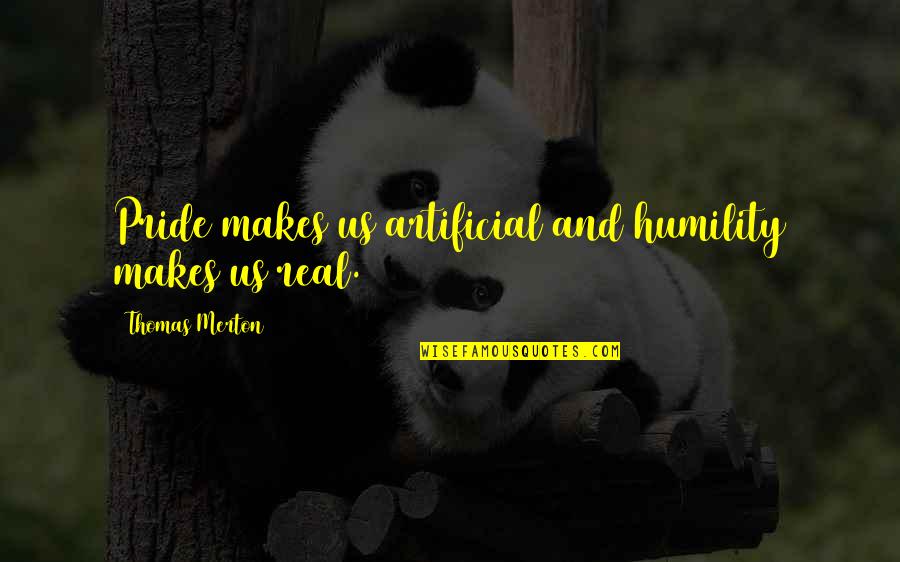 Pride And Humility Quotes By Thomas Merton: Pride makes us artificial and humility makes us