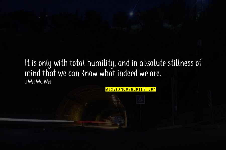 Pride And Humility Quotes By Wei Wu Wei: It is only with total humility, and in