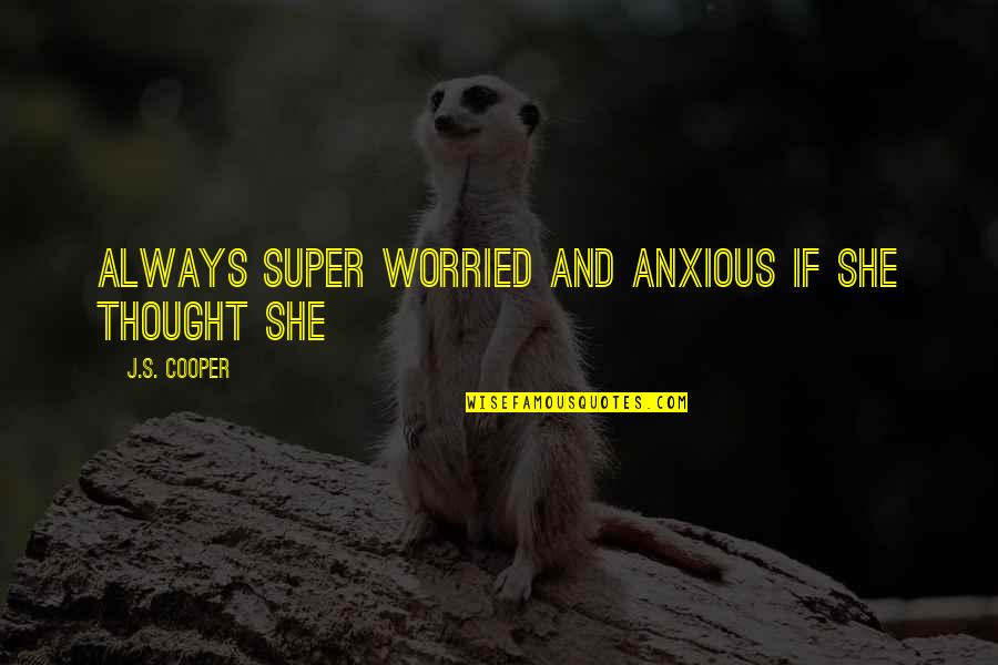Pride And Love Dont Mix Quotes By J.S. Cooper: always super worried and anxious if she thought