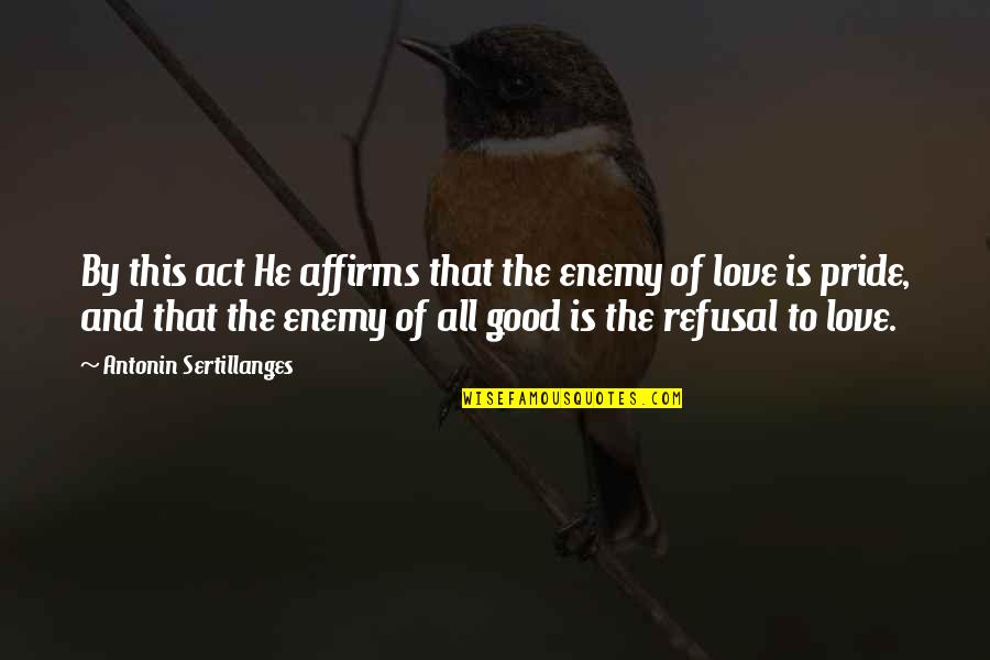 Pride And Love Quotes By Antonin Sertillanges: By this act He affirms that the enemy