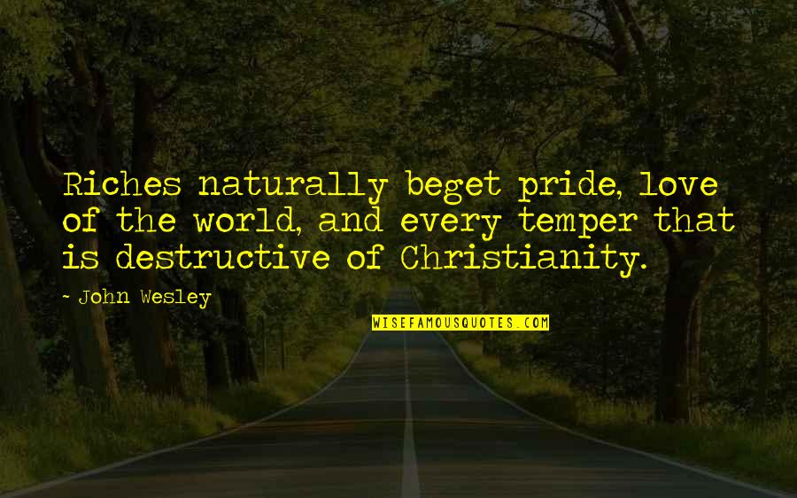 Pride And Love Quotes By John Wesley: Riches naturally beget pride, love of the world,