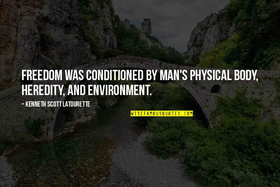 Pride And Prejudice Caroline Bingley Quotes By Kenneth Scott Latourette: Freedom was conditioned by man's physical body, heredity, Pride And Prejudice Caroline Bingley Quotes By Kenneth Scott Latourette: Freedom was conditioned by man's physical body, heredity,