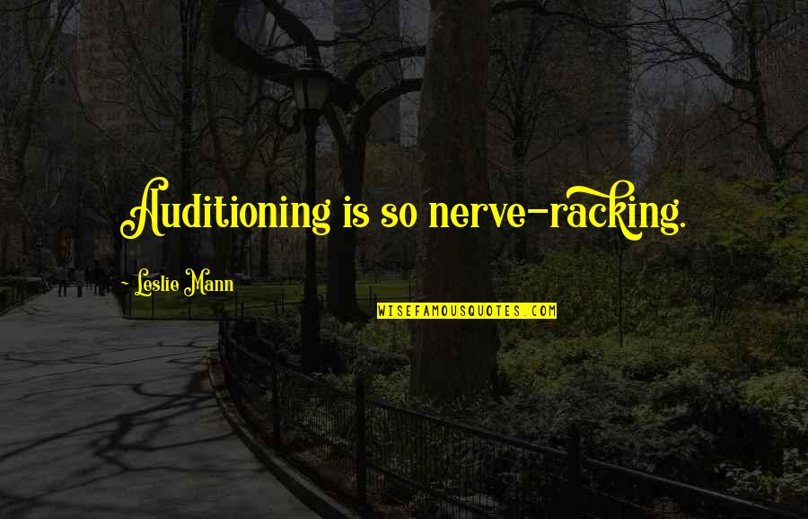 Pride And Prejudice Caroline Bingley Quotes By Leslie Mann: Auditioning is so nerve-racking. Pride And Prejudice Caroline Bingley Quotes By Leslie Mann: Auditioning is so nerve-racking.