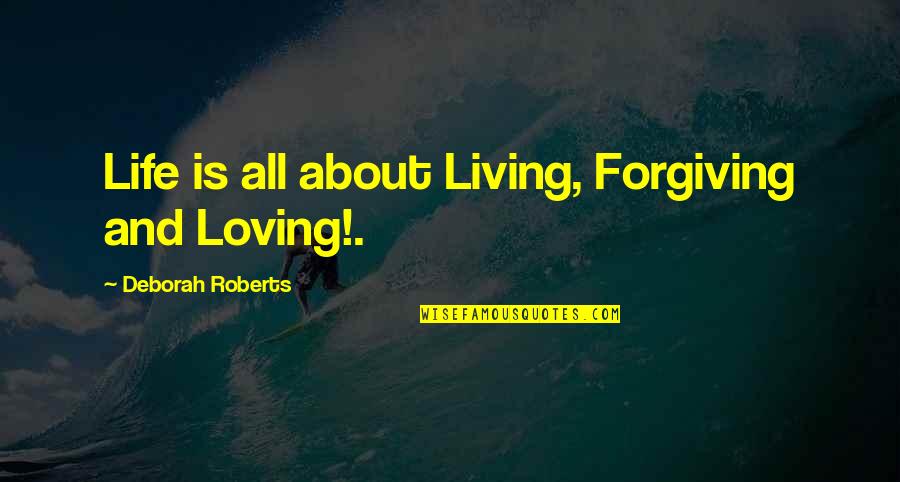 Pride And Prejudice Chapter 36 Quotes By Deborah Roberts: Life is all about Living, Forgiving and Loving!.