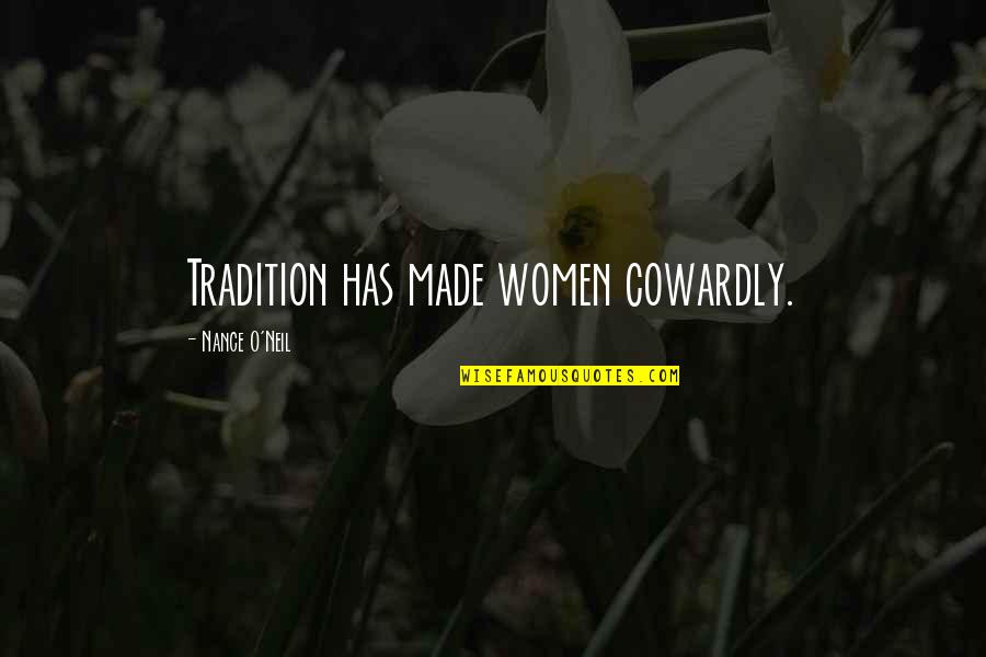 Pride And Prejudice Chapter 36 Quotes By Nance O'Neil: Tradition has made women cowardly.