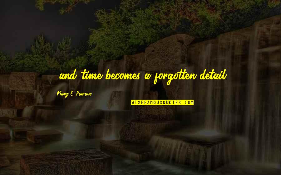 Pride And Prejudice Chapter 43 Quotes By Mary E. Pearson: ...and time becomes a forgotten detail.