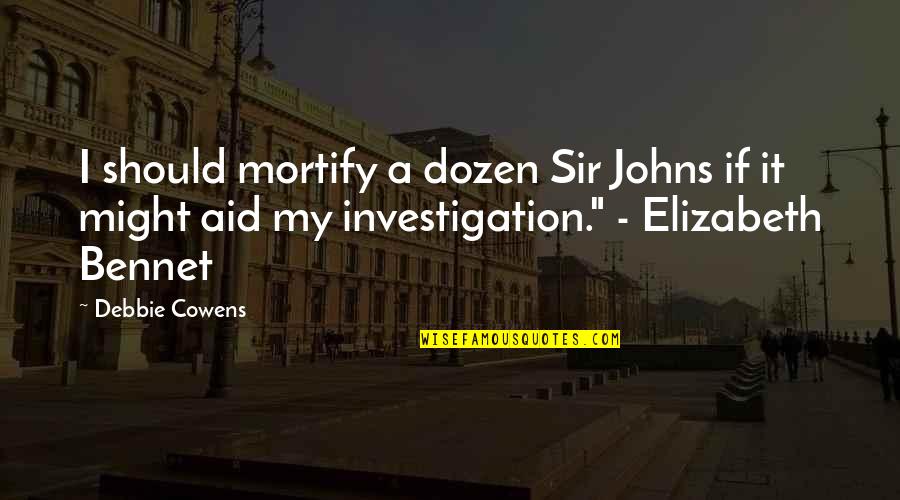 Pride And Prejudice Elizabeth Quotes By Debbie Cowens: I should mortify a dozen Sir Johns if