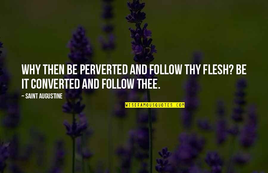 Pride And Prejudice Gender Quotes By Saint Augustine: Why then be perverted and follow thy flesh?
