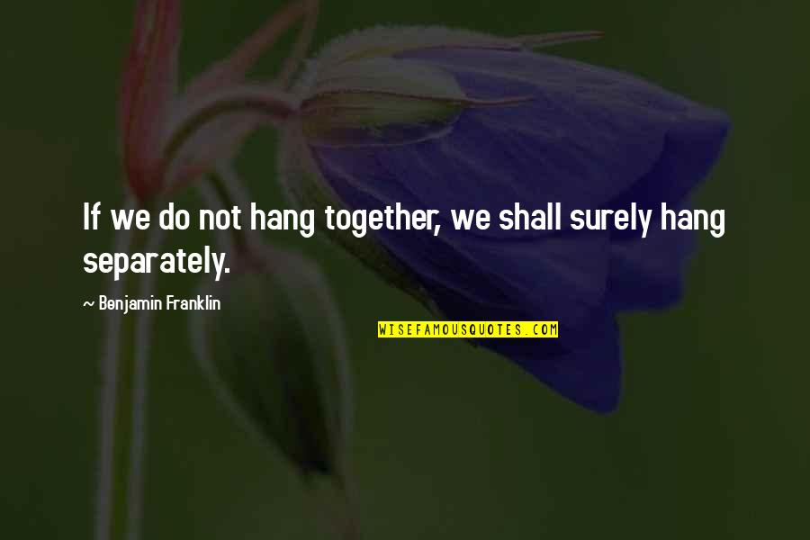Pride And Prejudice Jane And Bingley Relationship Quotes By Benjamin Franklin: If we do not hang together, we shall