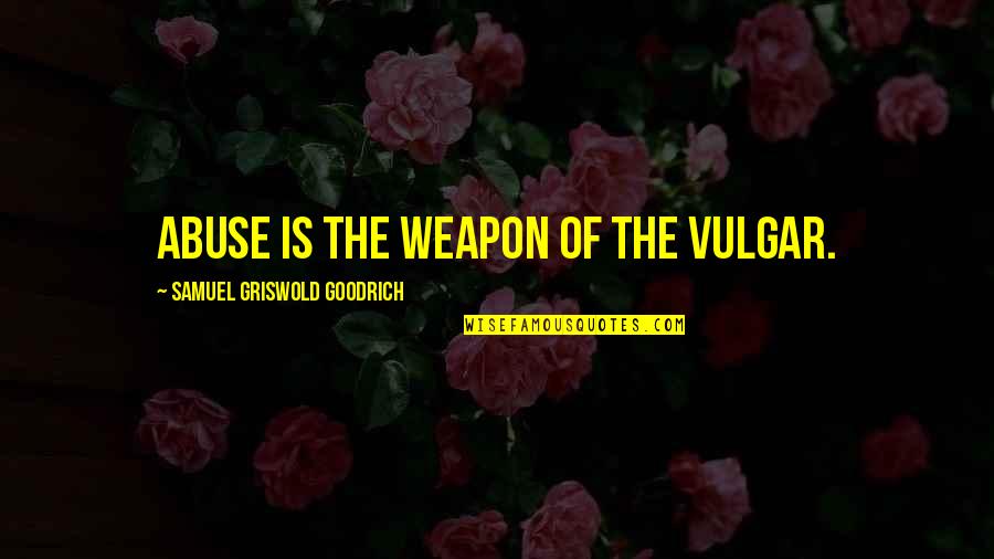 Pride And Prejudice Love Quotes By Samuel Griswold Goodrich: Abuse is the weapon of the vulgar.