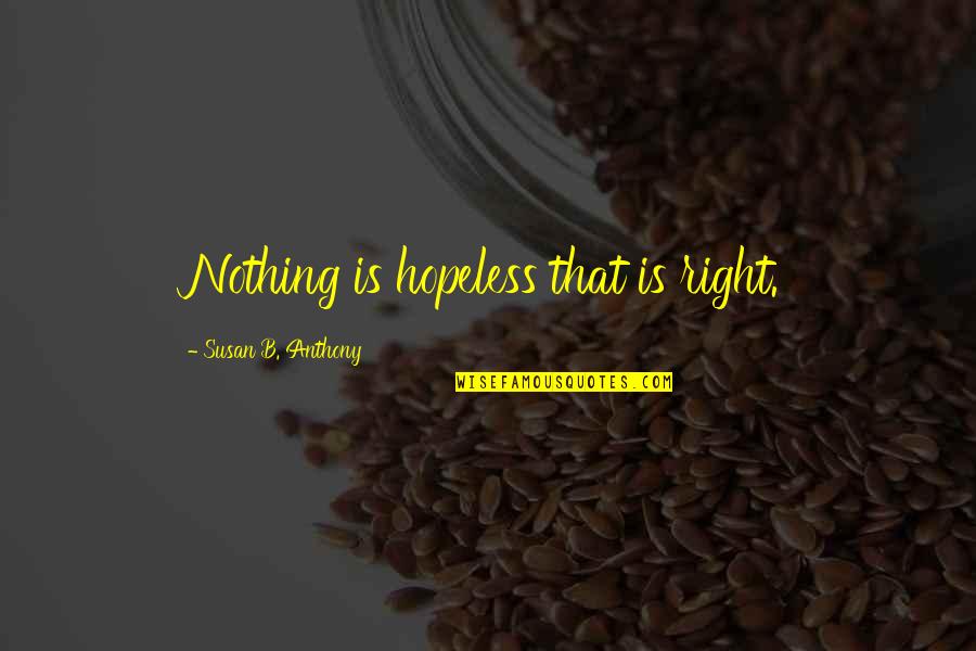 Pride And Prejudice Mr Bennet Quotes By Susan B. Anthony: Nothing is hopeless that is right. Pride And Prejudice Mr Bennet Quotes By Susan B. Anthony: Nothing is hopeless that is right.