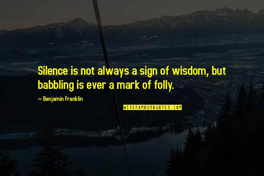 Pride And Prejudice Mr Darcy Quotes By Benjamin Franklin: Silence is not always a sign of wisdom,