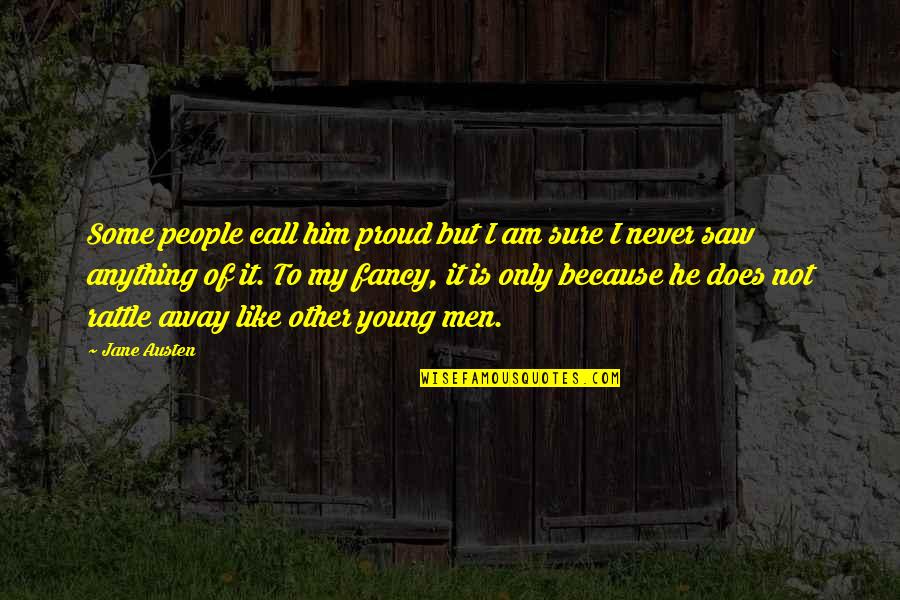 Pride And Prejudice Quotes By Jane Austen: Some people call him proud but I am