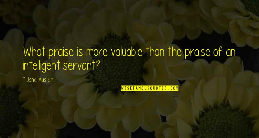 Pride And Prejudice Quotes By Jane Austen: What praise is more valuable than the praise