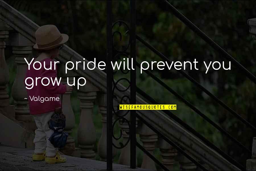 Pride And Prejudice Quotes By Valgame: Your pride will prevent you grow up