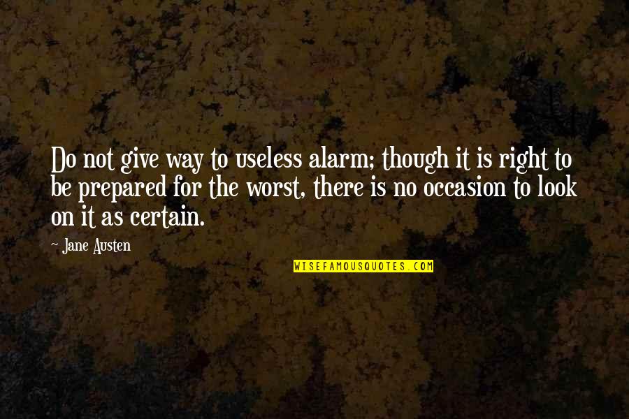 Pride And The Prejudice Quotes By Jane Austen: Do not give way to useless alarm; though