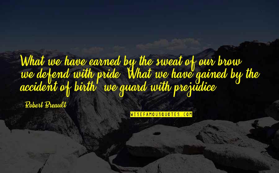 Pride And The Prejudice Quotes By Robert Breault: What we have earned by the sweat of