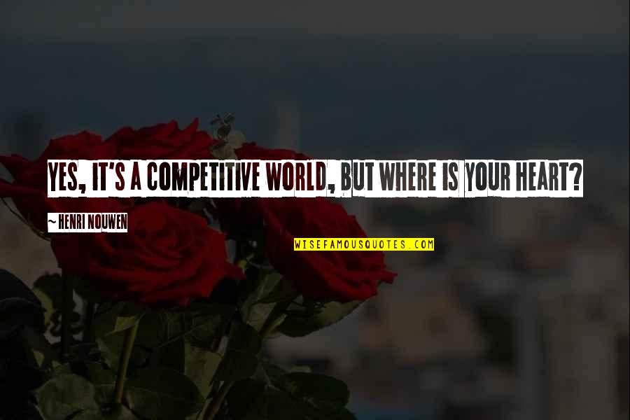 Pride Blinds Quotes By Henri Nouwen: Yes, it's a competitive world, but where is