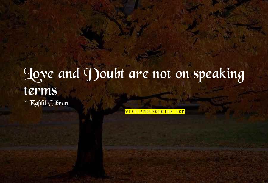Pride Blinds Quotes By Kahlil Gibran: Love and Doubt are not on speaking terms