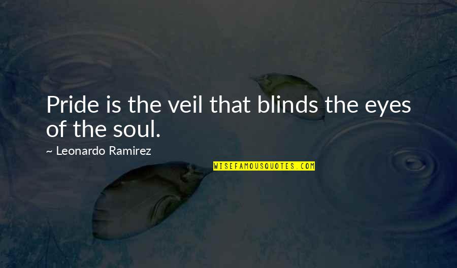 Pride Blinds Quotes By Leonardo Ramirez: Pride is the veil that blinds the eyes