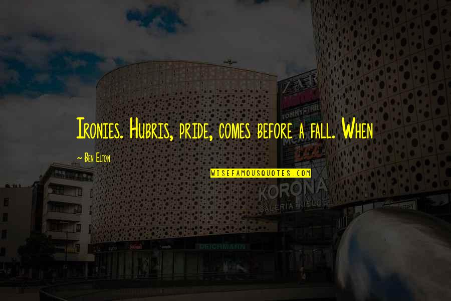 Pride Comes Before A Fall Quotes By Ben Elton: Ironies. Hubris, pride, comes before a fall. When