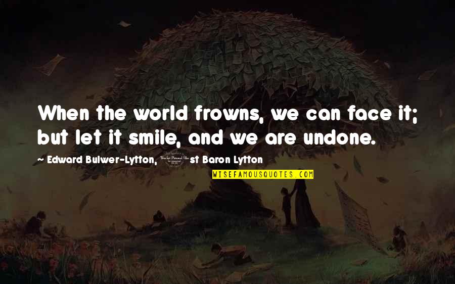 Pride Destroys Quotes By Edward Bulwer-Lytton, 1st Baron Lytton: When the world frowns, we can face it;