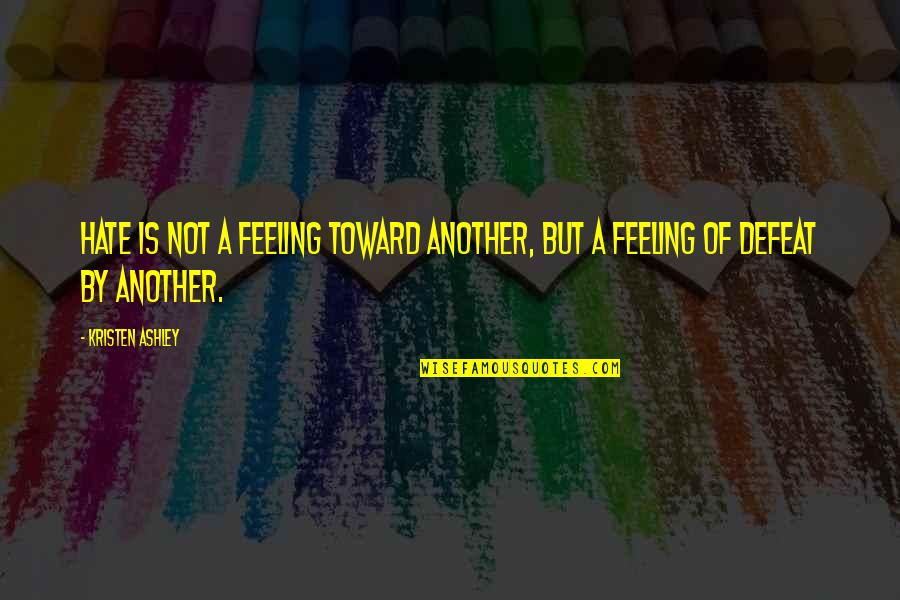 Pride Disposal Quotes By Kristen Ashley: Hate is not a feeling toward another, but
