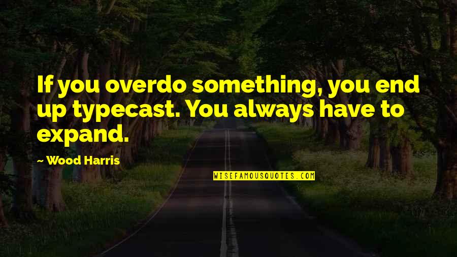 Pride Disposal Quotes By Wood Harris: If you overdo something, you end up typecast.