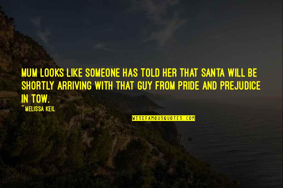 Pride From Pride And Prejudice Quotes By Melissa Keil: Mum looks like someone has told her that Pride From Pride And Prejudice Quotes By Melissa Keil: Mum looks like someone has told her that