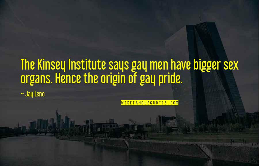 Pride Gay Quotes By Jay Leno: The Kinsey Institute says gay men have bigger
