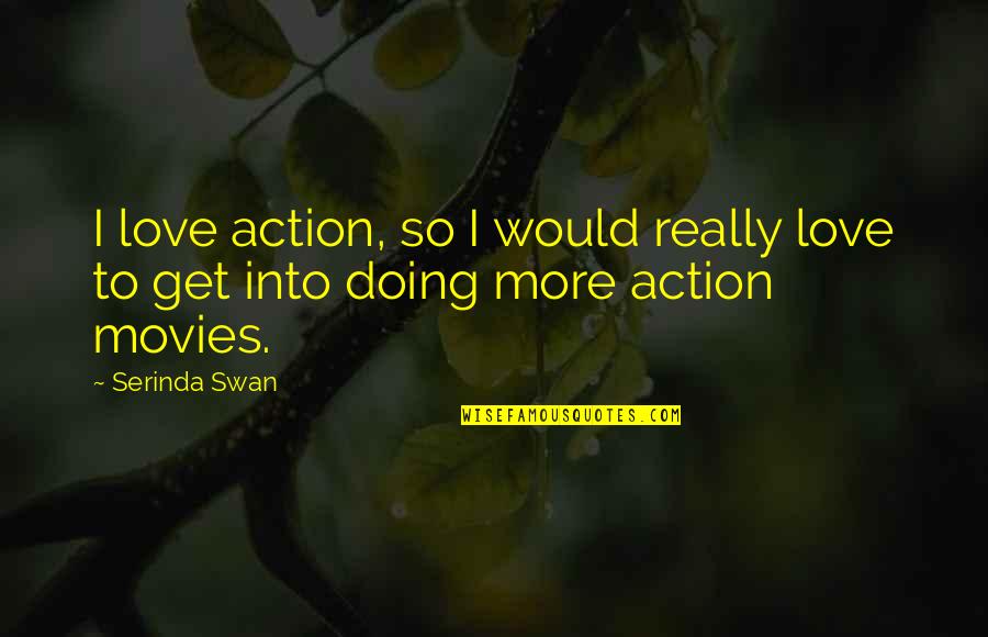 Pride Getting In The Way Of Love Quotes By Serinda Swan: I love action, so I would really love