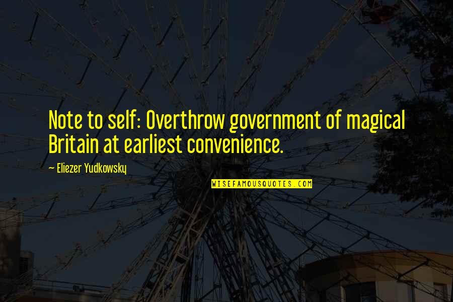 Pride Getting In The Way Quotes By Eliezer Yudkowsky: Note to self: Overthrow government of magical Britain Pride Getting In The Way Quotes By Eliezer Yudkowsky: Note to self: Overthrow government of magical Britain