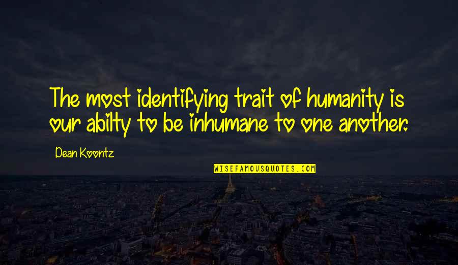 Pride Goes Before A Fall Quotes By Dean Koontz: The most identifying trait of humanity is our