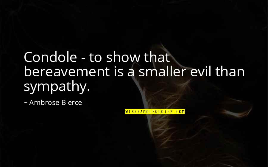 Pride In A Relationship Quotes By Ambrose Bierce: Condole - to show that bereavement is a