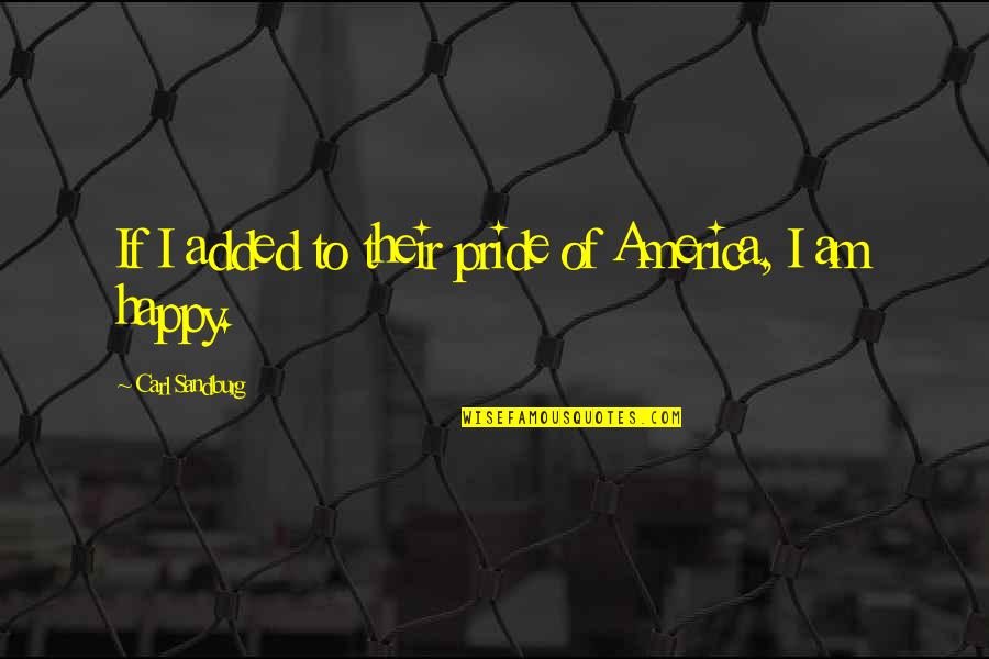 Pride In America Quotes By Carl Sandburg: If I added to their pride of America, Pride In America Quotes By Carl Sandburg: If I added to their pride of America,