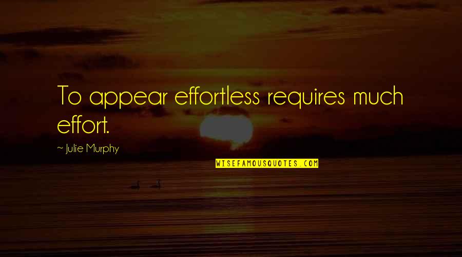 Pride In Ancestry And Tradition In To Kill A Mockingbird Quotes By Julie Murphy: To appear effortless requires much effort.