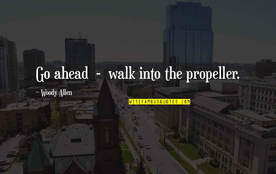 Pride In Ancestry And Tradition In To Kill A Mockingbird Quotes By Woody Allen: Go ahead - walk into the propeller. Pride In Ancestry And Tradition In To Kill A Mockingbird Quotes By Woody Allen: Go ahead - walk into the propeller.