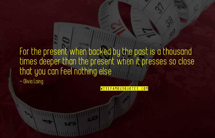 Pride In Love Tagalog Quotes By Olivia Laing: For the present when backed by the past Pride In Love Tagalog Quotes By Olivia Laing: For the present when backed by the past