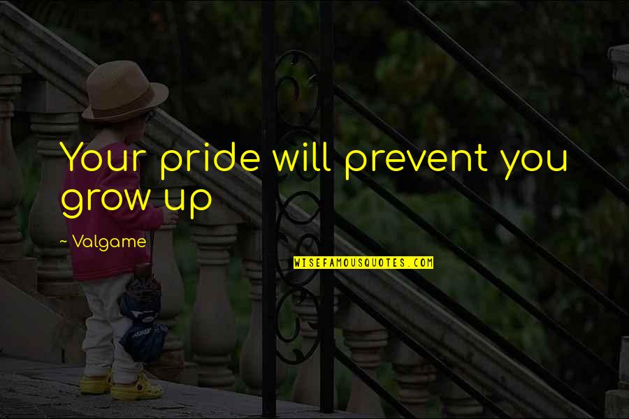 Pride In Pride And Prejudice Quotes By Valgame: Your pride will prevent you grow up