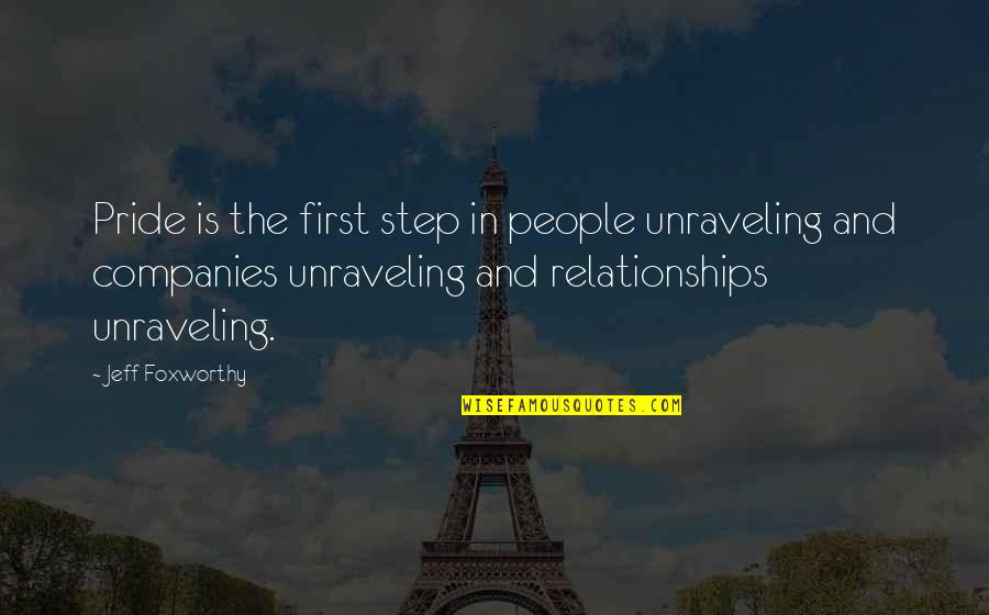 Pride In Relationships Quotes By Jeff Foxworthy: Pride is the first step in people unraveling