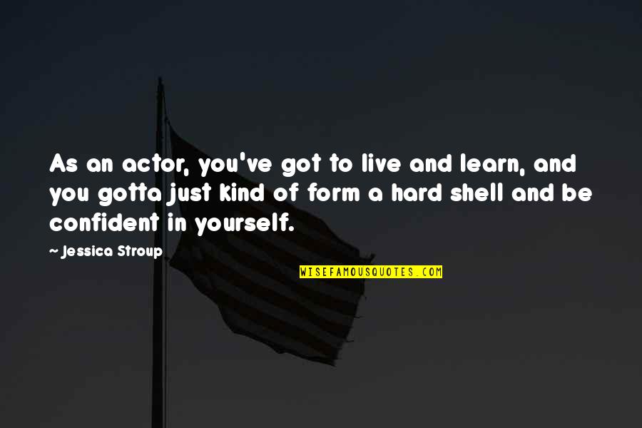 Pride In Serving In Our Military Quotes By Jessica Stroup: As an actor, you've got to live and