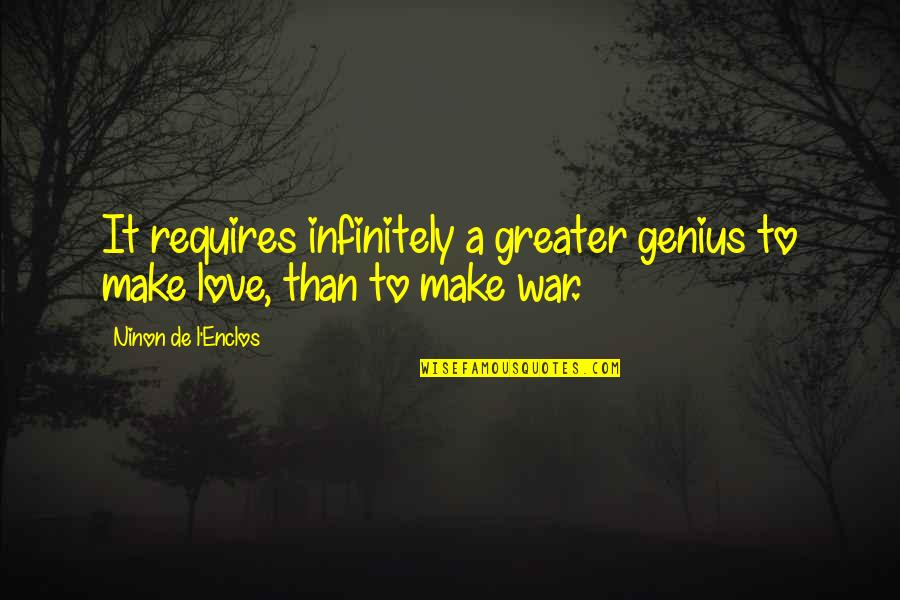 Pride In Serving In Our Military Quotes By Ninon De L'Enclos: It requires infinitely a greater genius to make