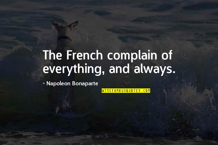 Pride In Serving In The Military Quotes By Napoleon Bonaparte: The French complain of everything, and always.