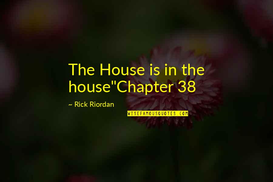 Pride In The Workplace Quotes By Rick Riordan: The House is in the house"Chapter 38