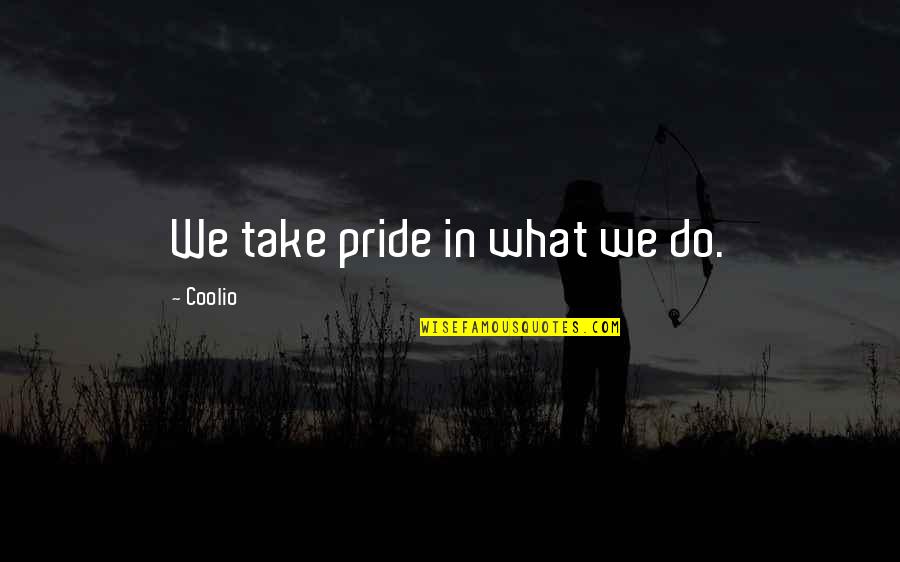 Pride In What We Do Quotes By Coolio: We take pride in what we do.