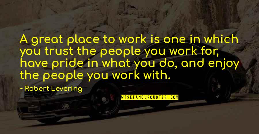 Pride In What We Do Quotes By Robert Levering: A great place to work is one in