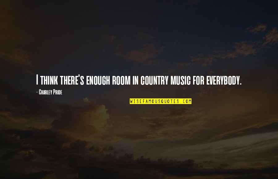 Pride In Your Country Quotes By Charley Pride: I think there's enough room in country music